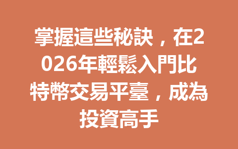 掌握這些秘訣，在2026年輕鬆入門比特幣交易平臺，成為投資高手 一