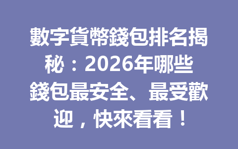 數字貨幣錢包排名揭秘：2026年哪些錢包最安全、最受歡迎，快來看看！ 一