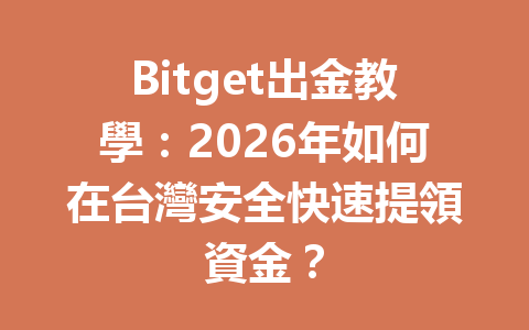Bitget出金教學：2026年如何在台灣安全快速提領資金？ 一