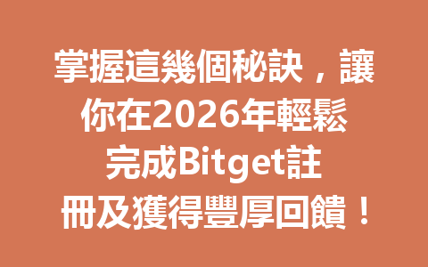 掌握這幾個秘訣，讓你在2026年輕鬆完成Bitget註冊及獲得豐厚回饋！ 一