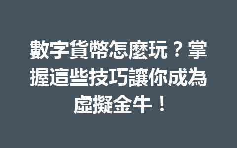 數字貨幣怎麼玩？掌握這些技巧讓你成為虛擬金牛！ 一