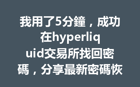 我用了5分鐘，成功在hyperliquid交易所找回密碼，分享最新密碼恢復方法！ 一