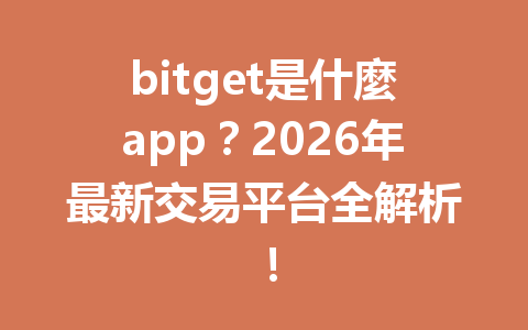 bitget是什麼app？2026年最新交易平台全解析！ 一
