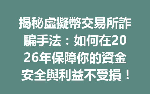 揭秘虛擬幣交易所詐騙手法：如何在2026年保障你的資金安全與利益不受損！ 一