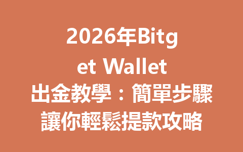 2026年Bitget Wallet出金教學：簡單步驟讓你輕鬆提款攻略 一