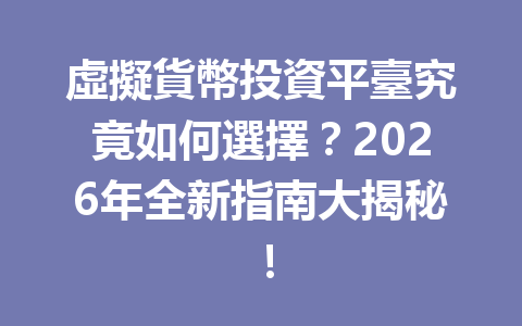虛擬貨幣投資平臺究竟如何選擇？2026年全新指南大揭秘！ 一