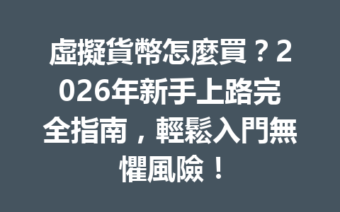 虛擬貨幣怎麼買？2026年新手上路完全指南，輕鬆入門無懼風險！ 一