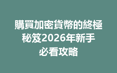 購買加密貨幣的終極秘笈2026年新手必看攻略 一