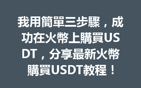 我用簡單三步驟，成功在火幣上購買USDT，分享最新火幣購買USDT教程！ 一