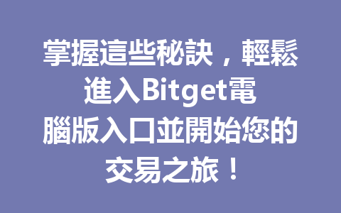 掌握這些秘訣，輕鬆進入Bitget電腦版入口並開始您的交易之旅！ 一