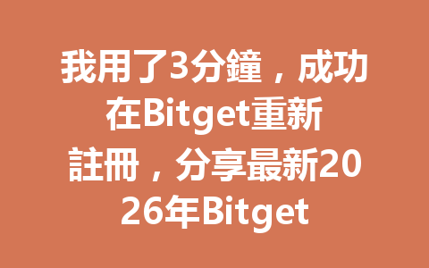 我用了3分鐘，成功在Bitget重新註冊，分享最新2026年Bitget註冊全攻略！ 一