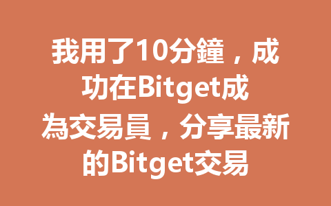 我用了10分鐘，成功在Bitget成為交易員，分享最新的Bitget交易員入門指南！ 一