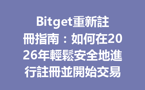 Bitget重新註冊指南：如何在2026年輕鬆安全地進行註冊並開始交易 一