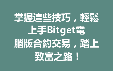 掌握這些技巧，輕鬆上手Bitget電腦版合約交易，踏上致富之路！ 一