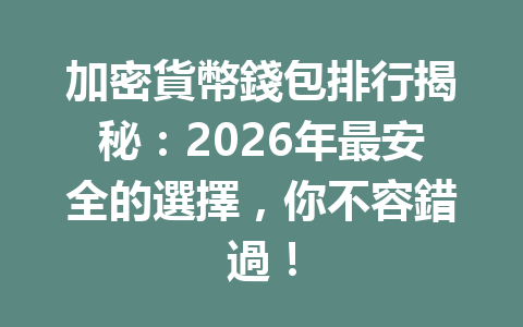 加密貨幣錢包排行揭秘：2026年最安全的選擇，你不容錯過！ 一
