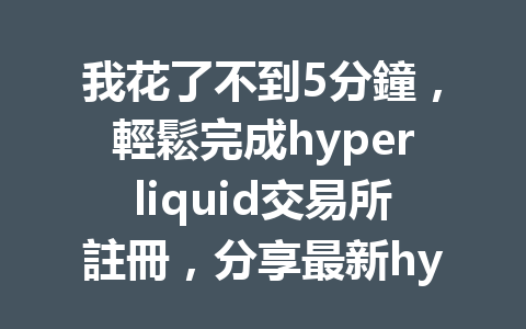 我花了不到5分鐘，輕鬆完成hyperliquid交易所註冊，分享最新hyperliquid註冊步驟攻略！ 一