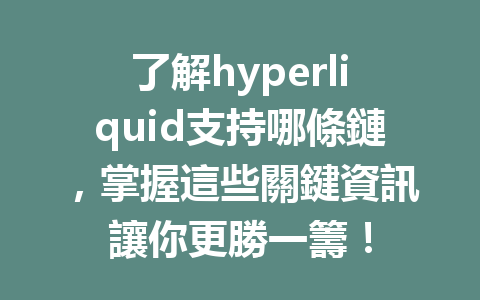了解hyperliquid支持哪條鏈，掌握這些關鍵資訊讓你更勝一籌！ 一