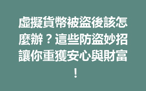 虛擬貨幣被盜後該怎麼辦？這些防盜妙招讓你重獲安心與財富！ 一