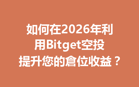 如何在2026年利用Bitget空投提升您的倉位收益? 一