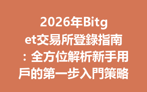 2026年Bitget交易所登錄指南：全方位解析新手用戶的第一步入門策略 一