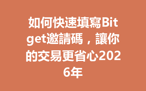 如何快速填寫Bitget邀請碼，讓你的交易更省心2026年 一