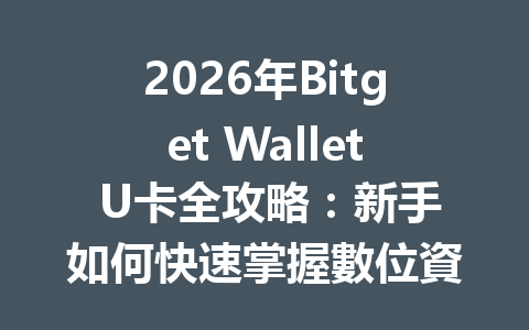 2026年Bitget Wallet U卡全攻略：新手如何快速掌握數位資產管理妙招 一