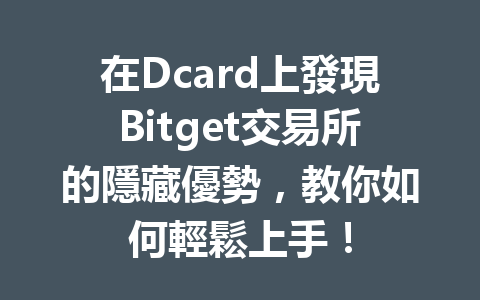 在Dcard上發現Bitget交易所的隱藏優勢，教你如何輕鬆上手！ 一