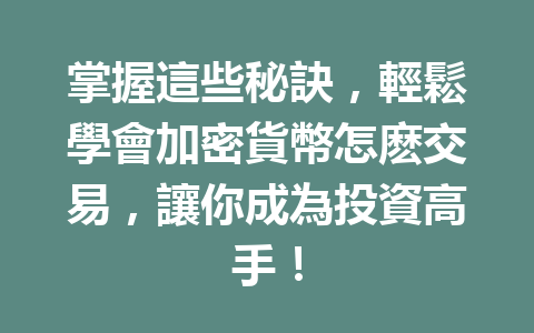 掌握這些秘訣，輕鬆學會加密貨幣怎麽交易，讓你成為投資高手！ 一