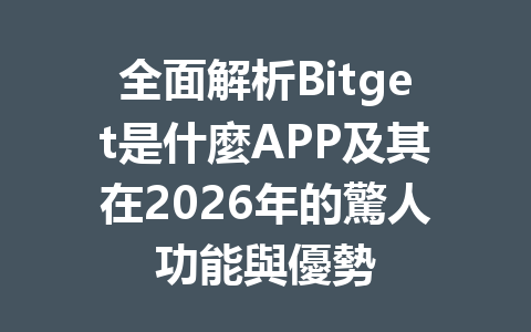 全面解析Bitget是什麼APP及其在2026年的驚人功能與優勢 一