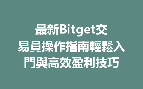 最新Bitget交易員操作指南輕鬆入門與高效盈利技巧 一