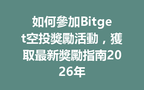 如何參加Bitget空投獎勵活動，獲取最新獎勵指南2026年 一