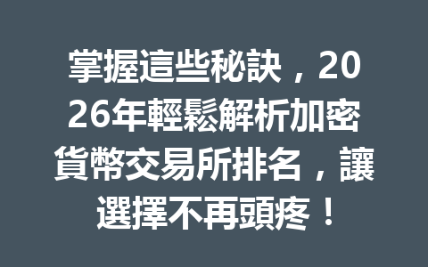 掌握這些秘訣，2026年輕鬆解析加密貨幣交易所排名，讓選擇不再頭疼！ 一