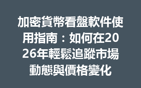 加密貨幣看盤軟件使用指南：如何在2026年輕鬆追蹤市場動態與價格變化 一
