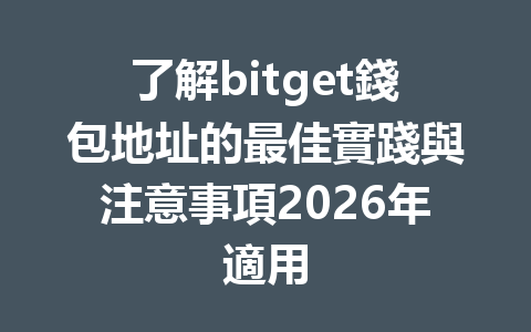 了解bitget錢包地址的最佳實踐與注意事項2026年適用 一