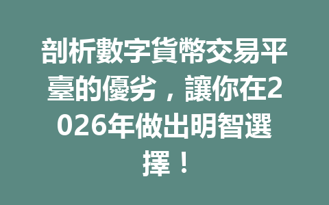 剖析數字貨幣交易平臺的優劣，讓你在2026年做出明智選擇！ 一