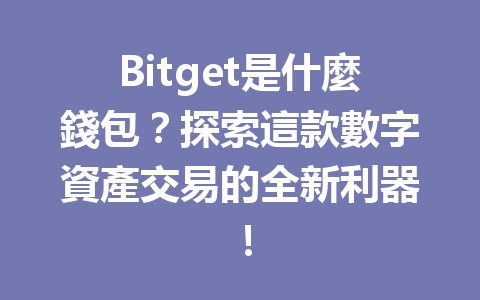 Bitget是什麼錢包？探索這款數字資產交易的全新利器！ 一