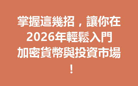 掌握這幾招，讓你在2026年輕鬆入門加密貨幣與投資市場！ 一