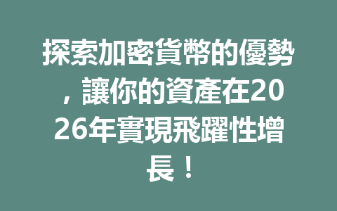 探索加密貨幣的優勢，讓你的資產在2026年實現飛躍性增長！ 一