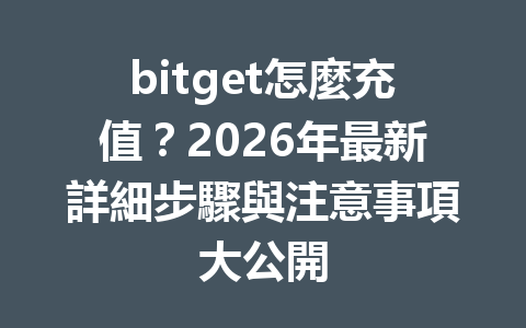 bitget怎麼充值？2026年最新詳細步驟與注意事項大公開 一