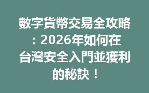 數字貨幣交易全攻略：2026年如何在台灣安全入門並獲利的秘訣！ 一