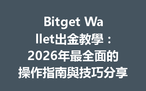 Bitget Wallet出金教學：2026年最全面的操作指南與技巧分享 一