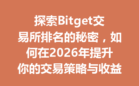 探索Bitget交易所排名的秘密，如何在2026年提升你的交易策略与收益？ 一
