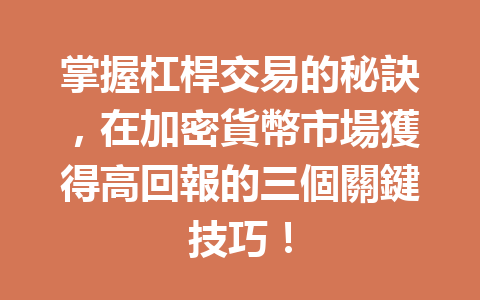掌握杠桿交易的秘訣，在加密貨幣市場獲得高回報的三個關鍵技巧！ 一