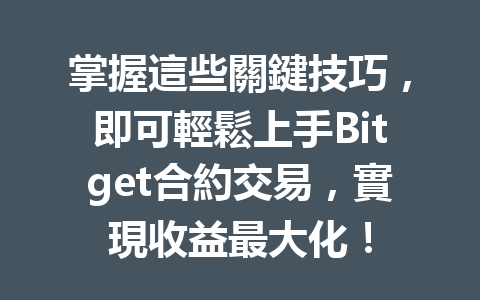 掌握這些關鍵技巧，即可輕鬆上手Bitget合約交易，實現收益最大化！ 一