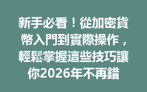 新手必看！從加密貨幣入門到實際操作，輕鬆掌握這些技巧讓你2026年不再錯過投資良機！ 一