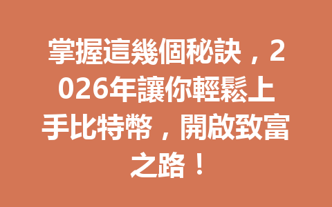 掌握這幾個秘訣，2026年讓你輕鬆上手比特幣，開啟致富之路！ 一