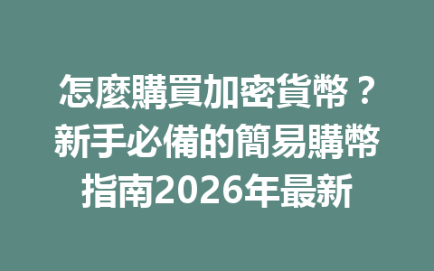 怎麼購買加密貨幣？新手必備的簡易購幣指南2026年最新 一