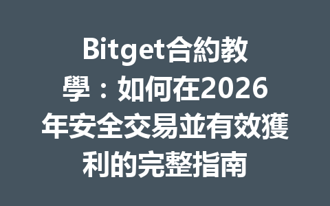 Bitget合約教學:如何在2026年安全交易並有效獲利的完整指南 一