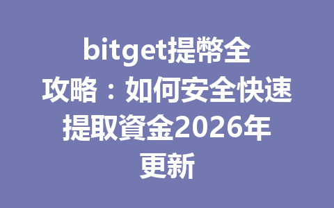 bitget提幣全攻略：如何安全快速提取資金2026年更新 一