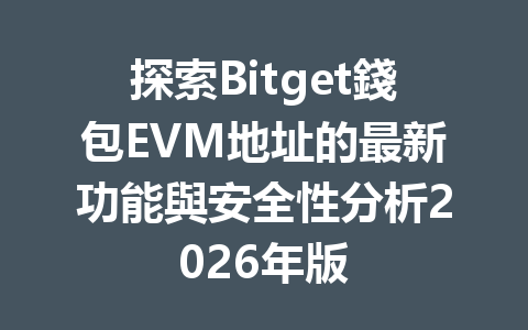 探索Bitget錢包EVM地址的最新功能與安全性分析2026年版 一